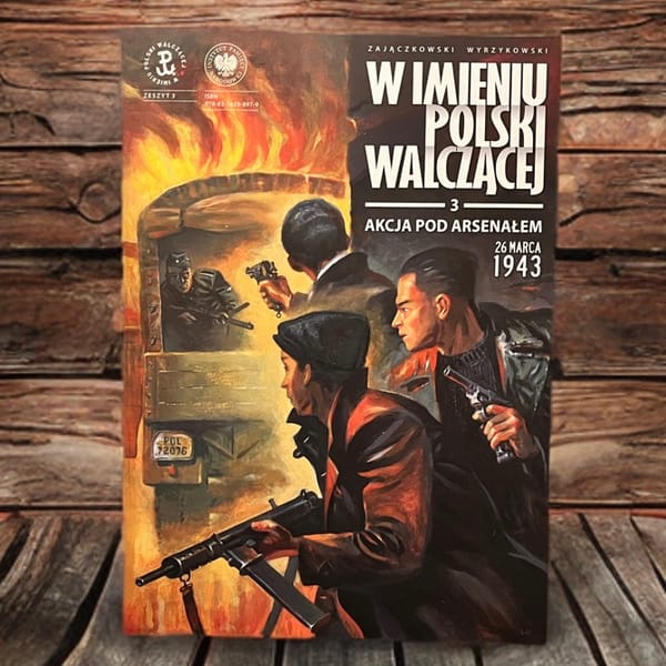 “W imieniu Polski Walczącej” #3. „Akcja pod Arsenałem — 26 marca 1943”. Recenzja