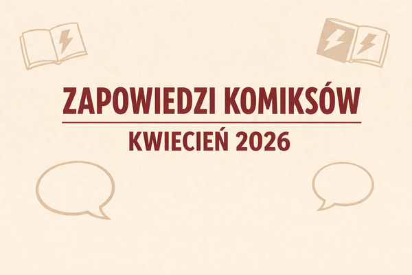 Zapowiedzi komiksów - kwiecień 2026. Zbiorcza lista
