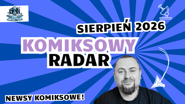 Aktualności ze świata komiksu w pigułce, czyli Komiksowy Radar - sierpień 2026