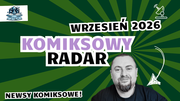 Komiksowy Radar. Newsy z branży i zapowiedzi wydawców na MFKiG